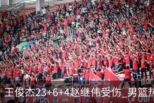 王俊杰23+6+4赵继伟受伤 男篮热身赛击败澳大利亚